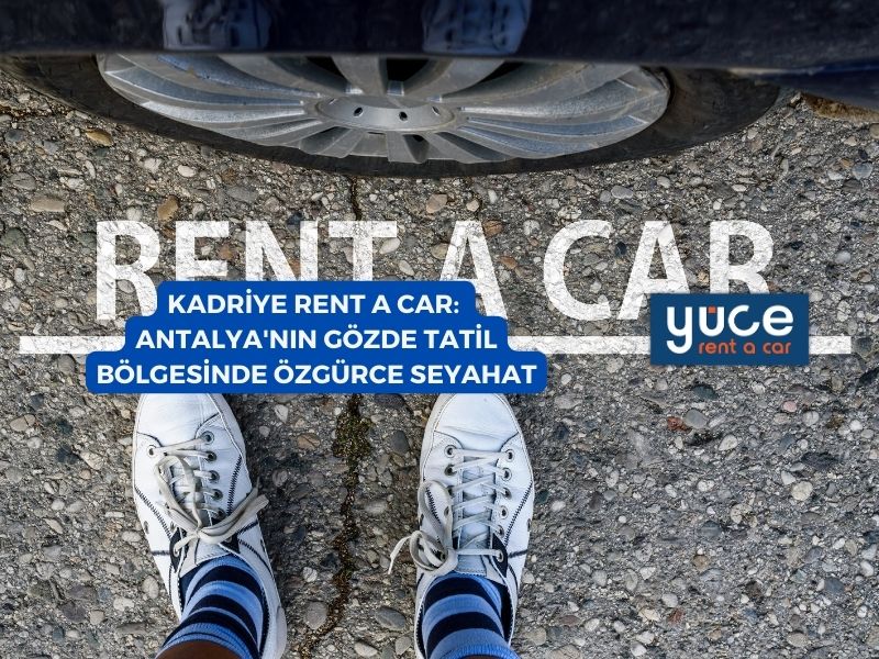 Kadriye Rent A Car: Antalya’nın Gözde Tatil Bölgesinde Özgürce Seyahat